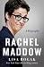 Rachel Maddow by Lisa Rogak Rachel Maddow by Lisa Rogak