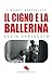 Il cigno e la ballerina by Lucia Carluccio