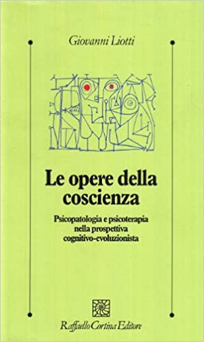 Le opere della coscienza. Psicopatologia e psicoterapia nella prospettiva cognitivo-evoluzionista