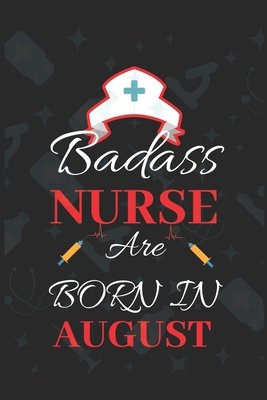 Badass Nurse Are Born In August: Blank Lined Journal Funny Birthday Saying Notebook/Journal & Diary Gift For Nurse