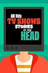 All this TV SHOWS Stories in my HEAD: TV shows log book for tracking | Binge watching Tracker Journal | 120 pages, 6x9 inches | Gift for TV Series fans