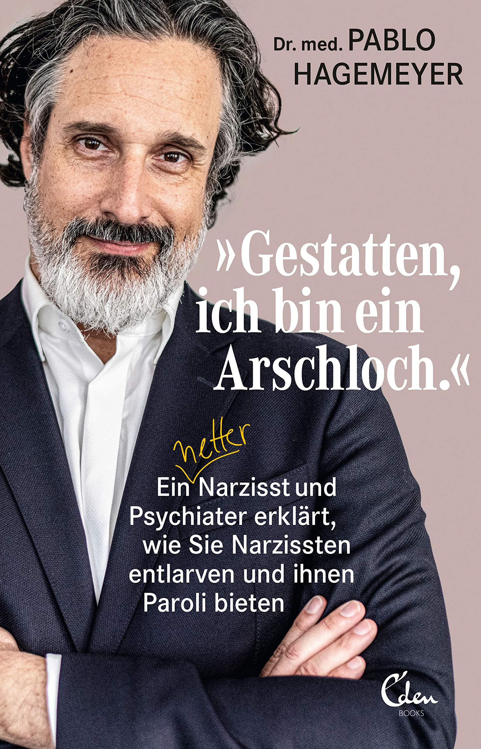 »Gestatten, ich bin ein Arschloch.«: Ein netter Narzisst und Psychiater erklärt, wie Sie Narzissten entlarven und ihnen Paroli bieten (Kindle Edition)