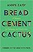 Bread, Cement, Cactus by Annie Zaidi