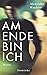 Am Ende bin ich: Roman (Prosathek 2) (German Edition)