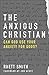 The Anxious Christian: Can God Use Your Anxiety for Good?