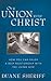 Our Union with Christ: How You Can Enjoy a Deep Relationship with the Living God