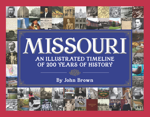 Missouri: An Illustrated Timeline 200 Years of Heroes and Rogues, Heartbreak and Triumph (Hardcover)