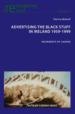 Advertising the Black Stuff in Ireland 1959-1999 (Reimagining Ireland)