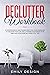 Declutter Workbook: A Comprehensive and Phased Practical Guide Enabling to Organize Your Life Decluttering Your Space, Your Mind and Your Home with Practical Tips