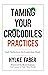 Taming Your Crocodiles Practices: Daily Reflections for Leadership Depth