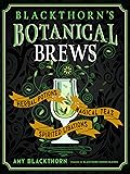 Blackthorn's Botanical Brews: Herbal Potions, Magical Teas, and Spirited Libations