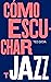 Cómo escuchar jazz (Noema) (Spanish Edition)