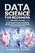 Data Science for Beginners: This Book Includes: Python Programming, Data Analysis and Machine Learning. A Complete Overview for Beginners to Master The Art of Data Science From Scratch Using Python.