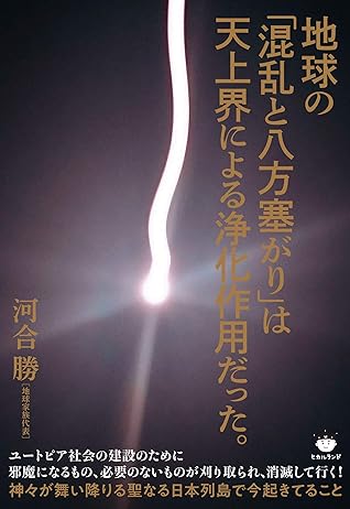 地球の 混乱と八方塞がり は天上界による浄化作用だった By 河合勝