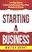 Starting A Business: A 7-Step System To Successfully Launch Your Own Business In 30 Days (Business 101)