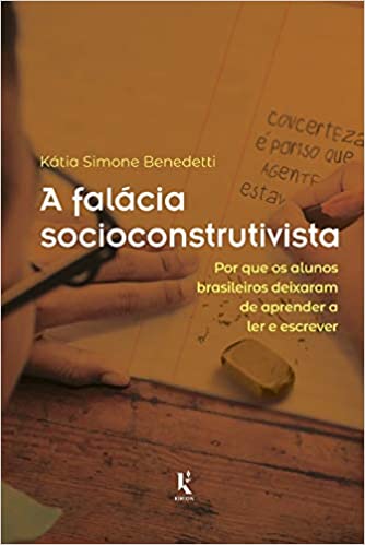 A Falácia Socioconstrutivista: Por que os alunos brasileiros deixaram de aprender a ler e escrever (Paperback)