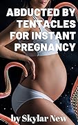 Abducted by Tentacles for Instant Pregnancy: Taboo Alien Fertility Erotica