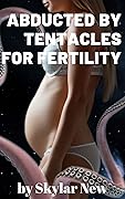 Abducted by Tentacles for Fertility: Alien Implantation and Instant Pregnancy Erotica