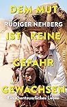 Dem Mut ist keine Gefahr gewachsen: Ein abenteuerliches Leben Dem Mut ist keine Gefahr gewachsen: Ein abenteuerliches Leben