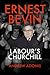 Ernest Bevin: Labour's Chur...