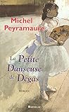 LA PETITE DANSEUSE DE DEGAS by Michel Peyramaure