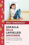 Uskalla olla lapsellesi aikuinen — kuinka kasvatat lapsistasi... by Keijo Tahkokallio