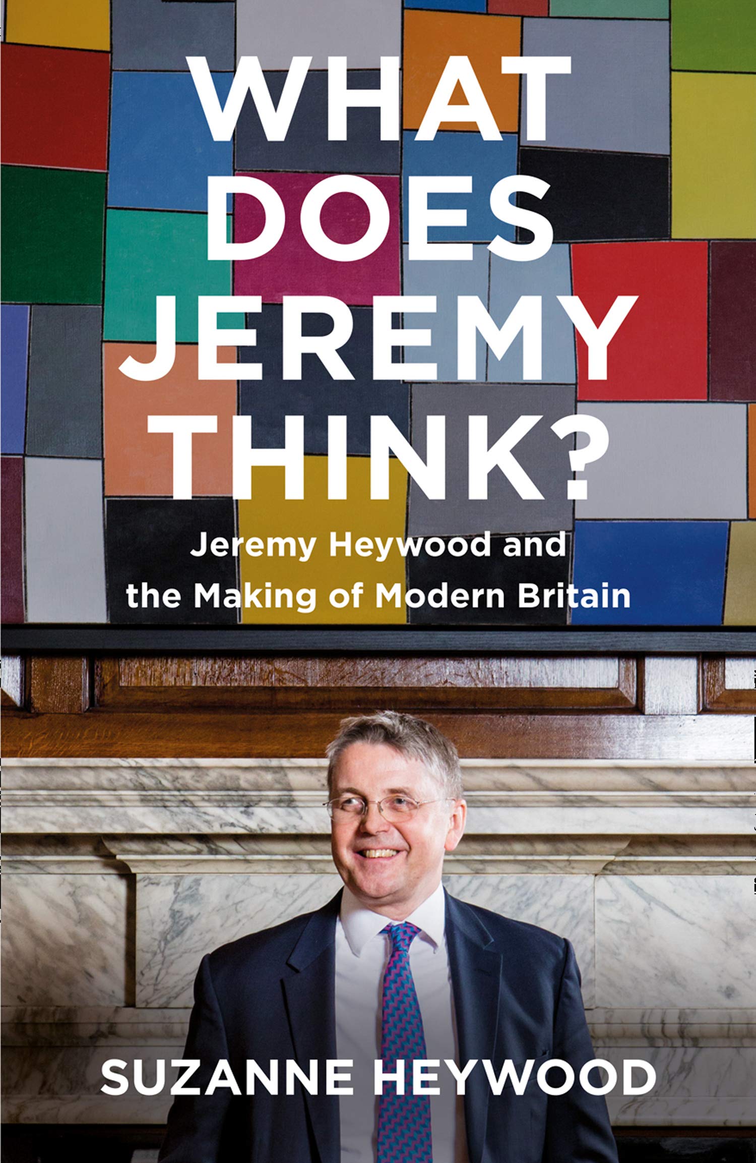 What Does Jeremy Think? Jeremy Heywood and the Making of Modern Britain (Hardcover)