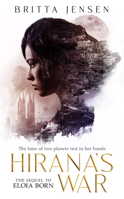 Hirana's War: The fates of two planets rest in her hands (Eloia Born Book 2)