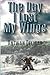 The Day I Lost My Wings by Antwan Deligar The Day I Lost My Wings by Antwan Deligar