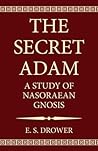 The Secret Adam: A Study of Nasoraean Gnosis