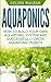 Aquaponics: How to Build Your Own Aquaponic System and Successfully Grow Aquaponic Plants (Aquaponic Gardening, Hydroponics, Homesteading)
