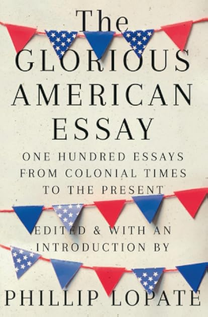 The Glorious American Essay: One Hundred Essays from Colonial Times to the Present