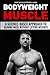 How to Build Strong & Lean Bodyweight Muscle: A Science-based Approach to Gaining Mass without Lifting Weights
