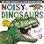 Noisy Dinosaurs: Includes 6 Sounds and an On/Off Switch on the Back Cover! (My First)