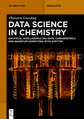Data Science in Chemistry: Artificial Intelligence, Big Data, Chemometrics and Quantum Computing with Jupyter (De Gruyter Textbook)