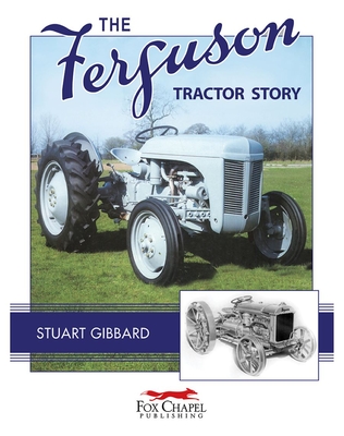 The Ferguson Tractor Story (Old Pond Books) Everything You Wanted to Know About Britain's Best-Loved Tractor, The Little Grey Fergie; Highly Illustrated, with Archive Material, Interviews, and Specs