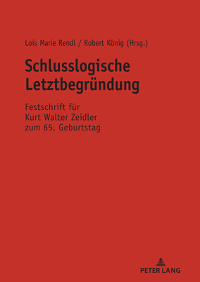 Schlusslogische Letztbegründung: Festschrift für Kurt Walter Zeidler zum 65. Geburtstag (German Edition)