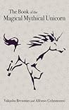 The Book of the Magical Mythical Unicorn: A Unique Anthology of Esoteric Knowledge, Myths and Legends The Book of the Magical Mythical Unicorn: A Unique Anthology of Esoteric Knowledge, Myths and Legends