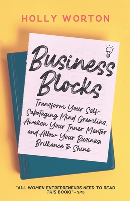 Business Blocks: Transform Your Self-Sabotaging Mind Gremlins, Awaken Your Inner Mentor, and Allow Your Business Brilliance to Shine (Business Mindset)