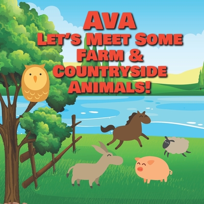 Ava Let's Meet Some Farm & Countryside Animals!: Farm Animals Book for Toddlers - Personalized Baby Books with Your Child's Name in the Story - Children's Books Ages 1-3 (Personalized Books for Kids)