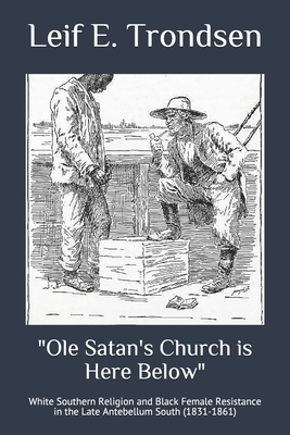 "Ole Satan's Church is Here Below": White Southern Religion and Black Female Resistance in the Late Antebellum South (1831-1861)