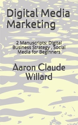 Digital Media Marketing: 2 Manuscripts: Digital Business Strategy , Social Media for Beginners