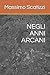 NEGLI ANNI ARCANI by Massimo Scatizzi
