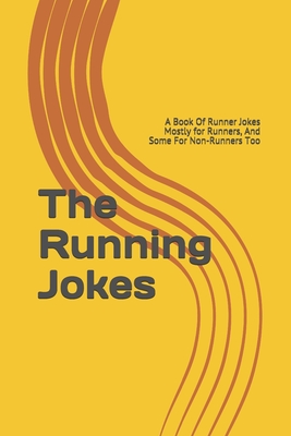 The Running Jokes: A Book Of Runner Jokes Mostly for Runners, And Some For Non-Runners Too
