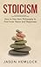 Stoicism: How to Use Stoic Philosophy to Find Inner Peace and Happiness