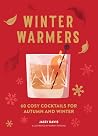 Winter Warmers: 60 Cosy Cocktails for Autumn and Winter Winter Warmers: 60 Cosy Cocktails for Autumn and Winter