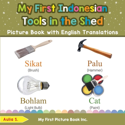 My First Indonesian Tools in the Shed Picture Book with English Translations: Bilingual Early Learning & Easy Teaching Indonesian Books for Kids (Teach & Learn Basic Indonesian words for Children)