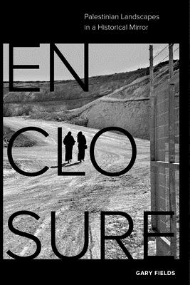 Enclosure: Palestinian Landscapes in a Historical Mirror (Kindle Edition)