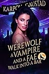 Book cover for A Werewolf, A Vampire, and A Fae Walk Into A Bar (The Last Witch, #1)