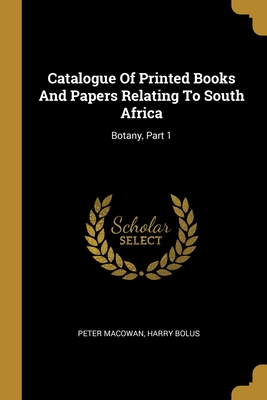 Catalogue Of Printed Books And Papers Relating To South Africa: Botany, Part 1